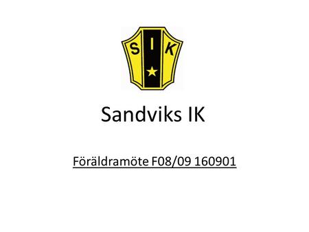 Sandviks IK Föräldramöte F08/ Agenda Laget Träningar Match 4/9 Cup ”Tjejsistan” Kommande säsong Föräldragrupp Fika vid matcher Kiosk och bollkalle.