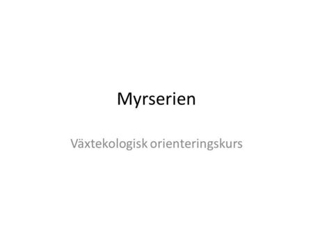 Myrserien Växtekologisk orienteringskurs. Myrserien.