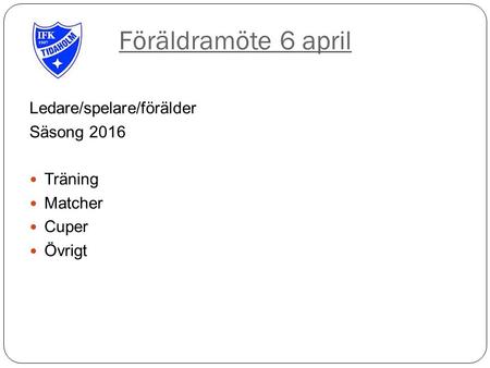 Föräldramöte 6 april Ledare/spelare/förälder Säsong 2016 Träning Matcher Cuper Övrigt.