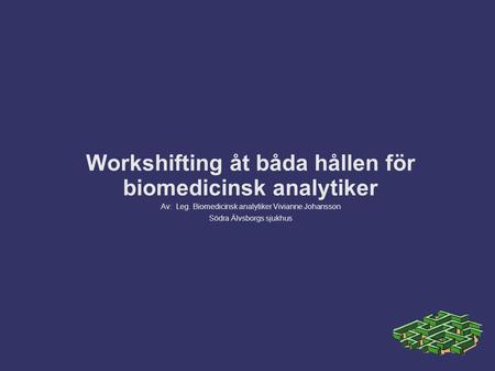 Workshifting åt båda hållen för biomedicinsk analytiker Av: Leg. Biomedicinsk analytiker Vivianne Johansson Södra Älvsborgs sjukhus.