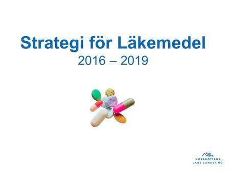 Strategi för Läkemedel 2016 – Strategi för Läkemedel Landstingsstyrelsen : Landstingets strategi för läkemedel ger en samlad bild av landstingets.