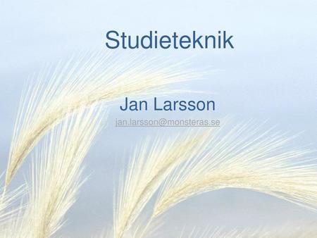 Jan Larsson jan.larsson@monsteras.se Studieteknik Jan Larsson jan.larsson@monsteras.se.