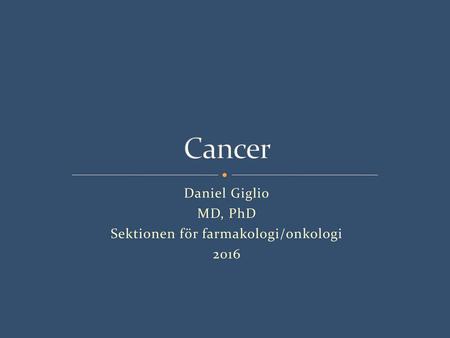 Daniel Giglio MD, PhD Sektionen för farmakologi/onkologi 2016