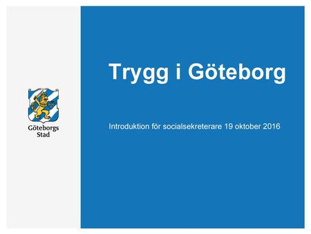Trygg i Göteborg Introduktion för socialsekreterare 19 oktober 2016.