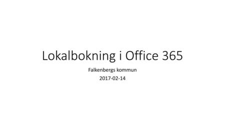 Lokalbokning i Office 365 Falkenbergs kommun 2017-02-14.