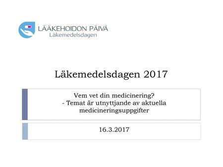 Läkemedelsdagen 2017 Vem vet din medicinering? - Temat är utnyttjande av aktuella medicineringsuppgifter 16.3.2017.
