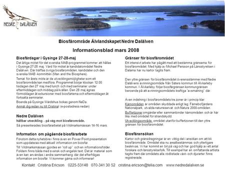 Biosfärdagar i Gysinge 27-28-maj Det årliga mötet för det svenska MAB-programmet kommer att hållas i Gysinge 27-28 maj. Värd för mötet är kandidatområdet.