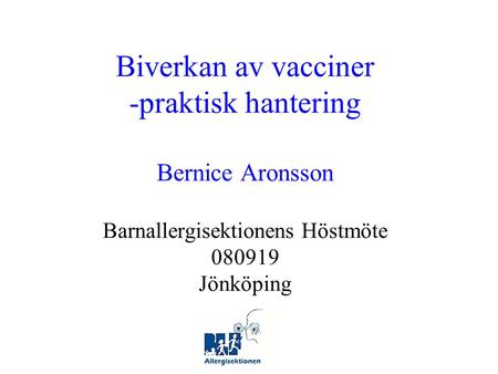 Biverkan av vacciner -praktisk hantering Bernice Aronsson Barnallergisektionens Höstmöte 080919 Jönköping.