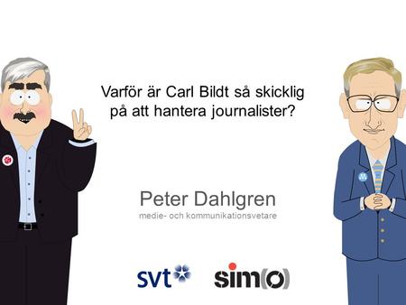 Varför är Carl Bildt så skicklig på att hantera journalister? Peter Dahlgren medie- och kommunikationsvetare.