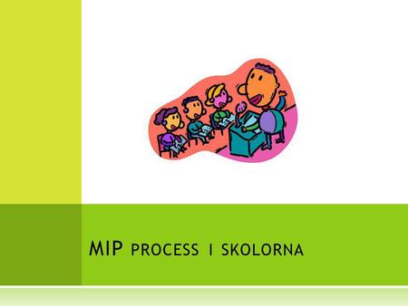 MIP PROCESS I SKOLORNA. F ÖRSTA MÖTET MED MIP  Samordnande samt skolans examinator håller ett första informationstillfälle för skolorna  Tillvägagångssätt.