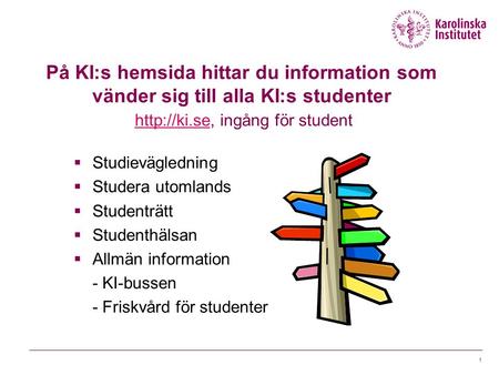 På KI:s hemsida hittar du information som vänder sig till alla KI:s studenter http://ki.se, ingång för student Studievägledning Studera utomlands Studenträtt.
