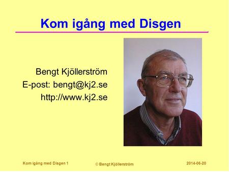 Kom igång med Disgen Bengt Kjöllerström E-post: Kom igång med Disgen 1