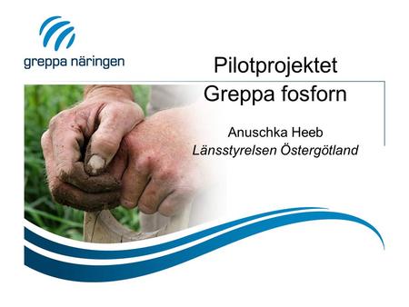 Pilotprojektet Greppa fosforn Anuschka Heeb Länsstyrelsen Östergötland