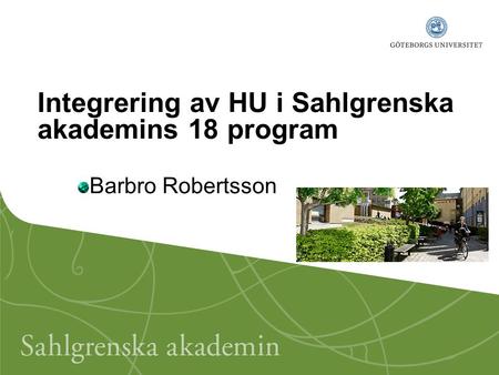 Integrering av HU i Sahlgrenska akademins 18 program Barbro Robertsson.