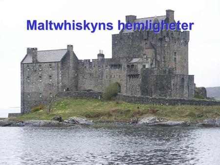 Maltwhiskyns hemligheter •Whiskyns hemligheter beror i stor del på dess geografiska belägenhet. Maltwhiskyns hemligheter.