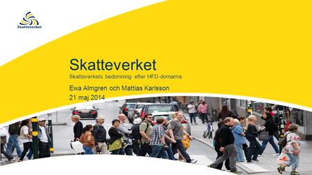 Skatteverket Ewa Almgren och Mattias Karlsson 21 maj 2014