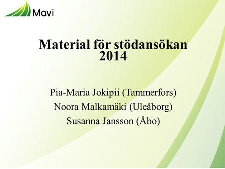 Material för stödansökan 2014 Pia-Maria Jokipii (Tammerfors) Noora Malkamäki (Uleåborg) Susanna Jansson (Åbo)