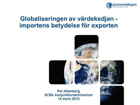 Globaliseringen av värdekedjan - importens betydelse för exporten Per Altenberg SCBs konjunkturseminarium 14 mars 2012.