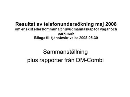 Resultat av telefonundersökning maj 2008 om enskilt eller kommunalt huvudmannaskap för vägar och parkmark Bilaga till tjänsteskrivelse 2008-05-30 Sammanställning.