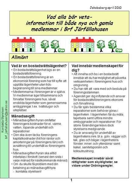 Jakobsberg april 2010 Vad alla bör veta- information till både nya och gamla medlemmar i Brf Järfällahusen Allmänt Vad är en bostadsrättslägenhet? En.