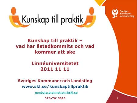 Kunskap till praktik – vad har åstadkommits och vad kommer att ske Linnéuniversitetet 2011 11 11 Sveriges Kommuner och Landsting www.skl.se/kunskaptillpraktik.