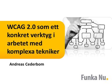 WCAG 2.0 som ett konkret verktyg i arbetet med komplexa tekniker Andreas Cederbom.