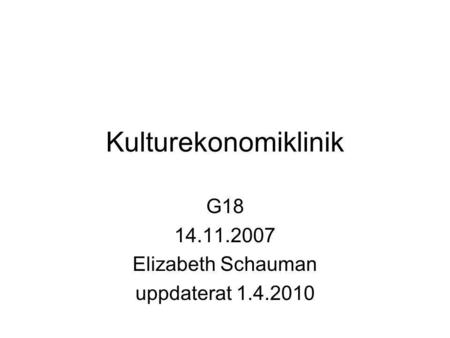 Kulturekonomiklinik G18 14.11.2007 Elizabeth Schauman uppdaterat 1.4.2010.