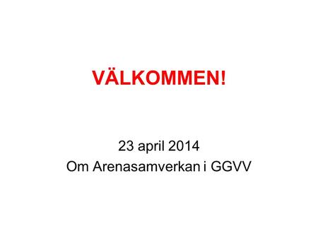 23 april 2014 Om Arenasamverkan i GGVV