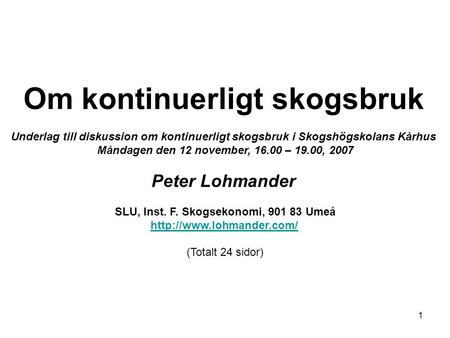 1 Om kontinuerligt skogsbruk Underlag till diskussion om kontinuerligt skogsbruk i Skogshögskolans Kårhus Måndagen den 12 november, 16.00 – 19.00, 2007.