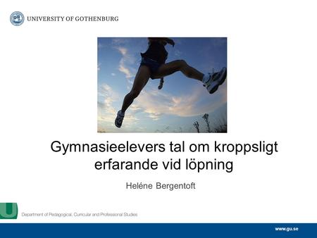 Www.gu.se Gymnasieelevers tal om kroppsligt erfarande vid löpning Heléne Bergentoft.