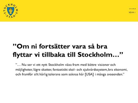 ”Om ni fortsätter vara så bra flyttar vi tillbaka till Stockholm…”