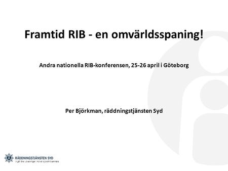 Framtid RIB - en omvärldsspaning! Per Björkman, räddningstjänsten Syd