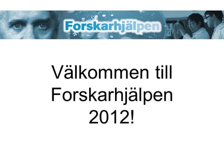 Välkommen till Forskarhjälpen 2012!. 2011 - Medicinjakten 2012 - Guldjakten 2013 - ?