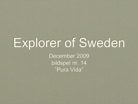 Explorer of Sweden December 2009 bildspel nr. 14 ”Pura Vida” December 2009 bildspel nr. 14 ”Pura Vida”