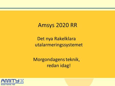 Amsys 2020 RR Det nya Rakelklara utalarmeringssystemet Morgondagens teknik, redan idag!