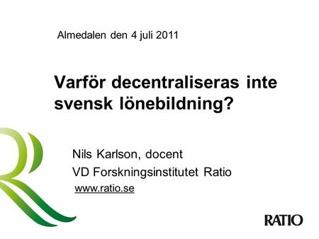 Varför decentraliseras inte svensk lönebildning? Nils Karlson, docent VD Forskningsinstitutet Ratio www.ratio.se Almedalen den 4 juli 2011.