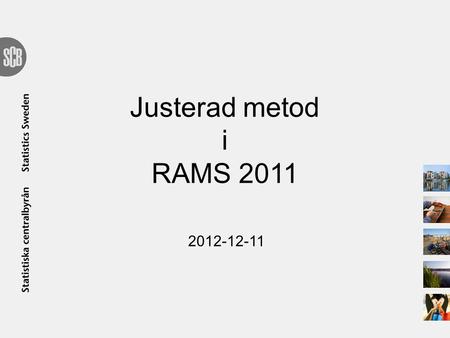Justerad metod i RAMS 2011 2012-12-11. Justerad metod i RAMS 2011 I framställningen av den Registerbaserade arbetsmarknadsstatistiken (RAMS) avseende.