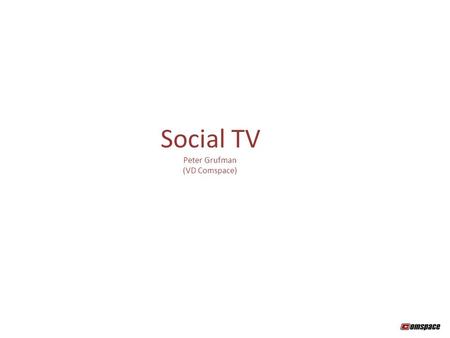Social TV Peter Grufman (VD Comspace).  Social TV är just nu det hetaste området på den Amerikanska venture capital marknaden  De stora aktörerna.