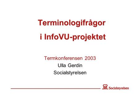 Terminologifrågor i InfoVU-projektet Termkonferensen 2003 Ulla Gerdin Socialstyrelsen.