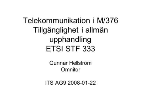 Telekommunikation i M/376 Tillgänglighet i allmän upphandling ETSI STF 333 Gunnar Hellström Omnitor ITS AG9 2008-01-22.