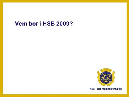 Vem bor i HSB 2009?. Sammanfattning •Ca 4 000 bostadsrättsföreningar i HSB •545 664 personer bor i HSB.
