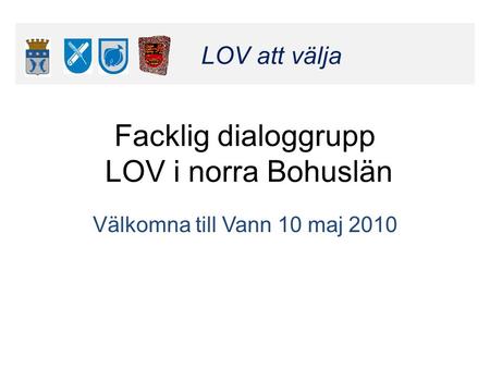 Klicka här för att ändra format LOV att välja Klicka här för att ändra format LOV att välja Facklig dialoggrupp LOV i norra Bohuslän Välkomna till Vann.