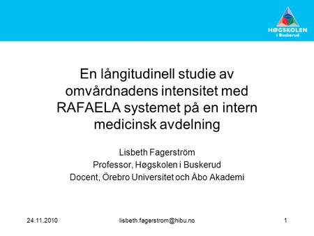 En långitudinell studie av omvårdnadens intensitet med RAFAELA systemet på en intern medicinsk avdelning Lisbeth Fagerström Professor, Høgskolen i Buskerud.