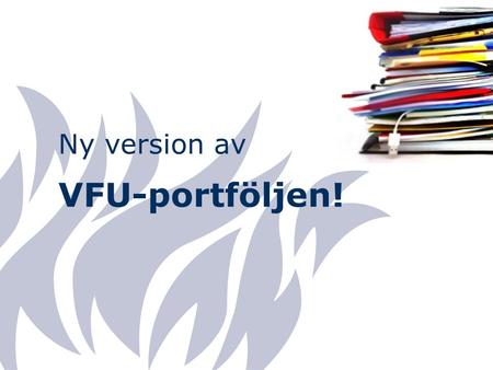 Ny version av VFU-portföljen!. Nyheter ● Release den 27/8 ● Studenten lägger själv till sin VFU-kurs ● Möjlighet att ladda upp Mp4 (filma med mobil) ●