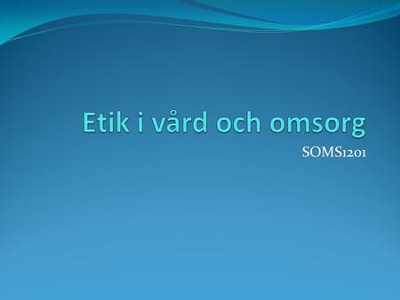 Etik i vård och omsorg SOMS1201.
