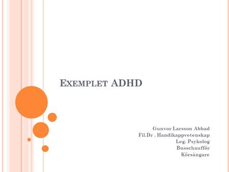 Exemplet ADHD Gunvor Larsson Abbad Fil.Dr . Handikappvetenskap