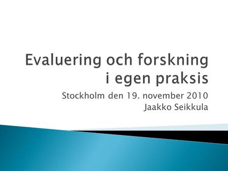 Stockholm den 19. november 2010 Jaakko Seikkula. INTERSUBJEKTIVITY IN PSYCHOTHERAPY AND CONSULTATION ”Life is not psychology but dialogical music” Colwyn.