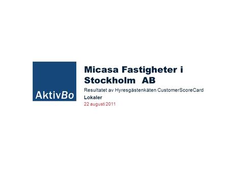 22 augusti 2011 Micasa Fastigheter i Stockholm AB Resultatet av Hyresgästenkäten CustomerScoreCard Lokaler.
