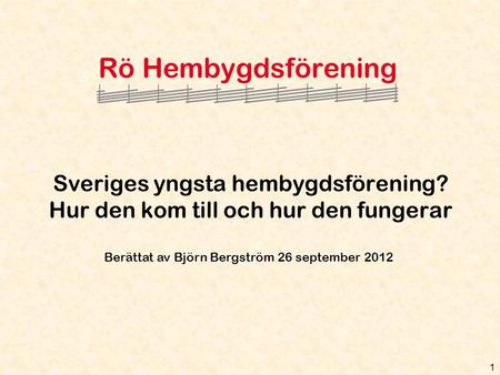 Rö Hembygdsförening Sveriges yngsta hembygdsförening? Hur den kom till och hur den fungerar Berättat av Björn Bergström 26 september 2012.