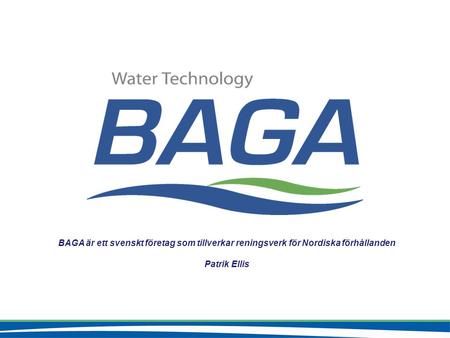 BAGA är ett svenskt företag som tillverkar reningsverk för Nordiska förhållanden Patrik Ellis.